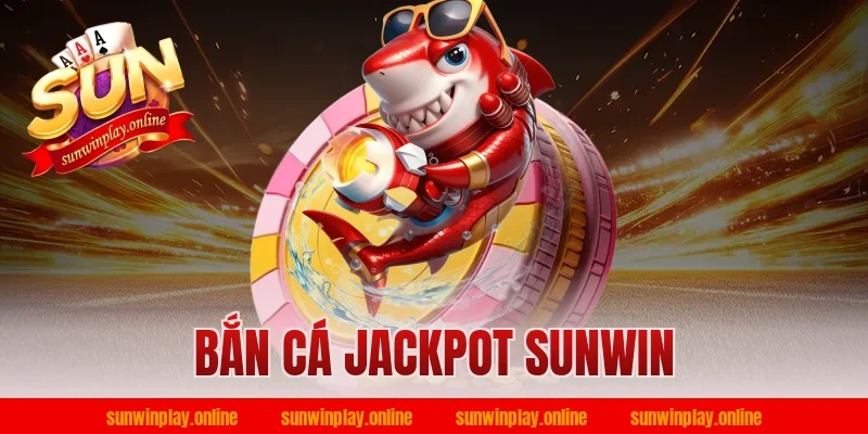 bắn cá jackpot sunwin