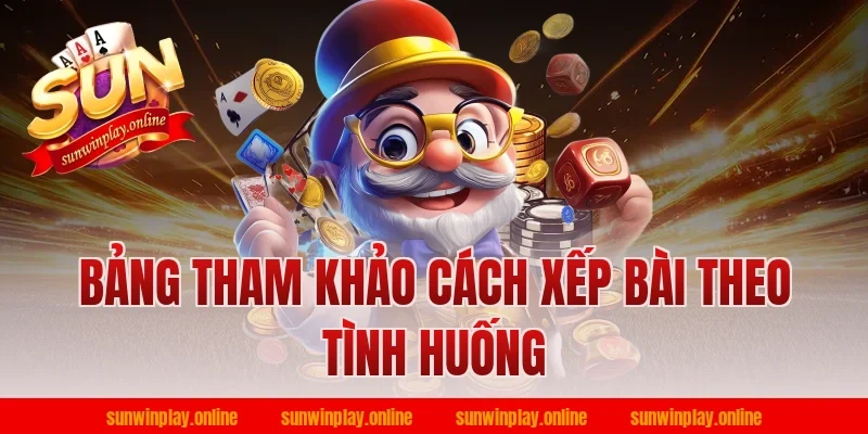 Bảng Tham Khảo Cách Xếp Bài Theo Tình Huống