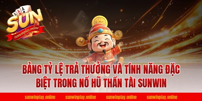 Bảng tỷ lệ trả thưởng và tính năng đặc biệt trong nổ hũ thần tài sunwin