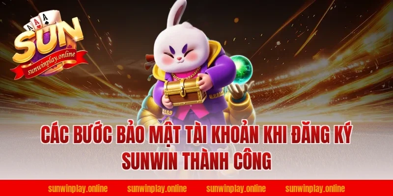 Các bước bảo mật tài khoản khi đăng ký sunwin thành công
