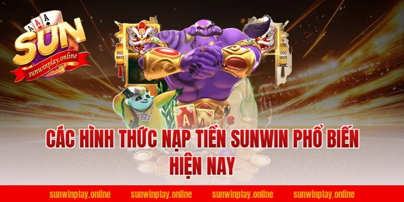 Các hình thức nạp tiền sunwin phổ biến hiện nay