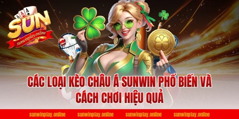 Các loại kèo châu á sunwin phổ biến và cách chơi hiệu quả