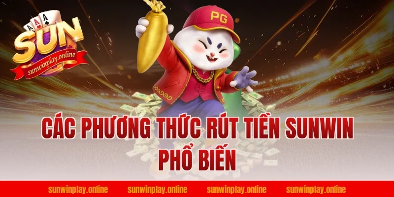 Các phương thức rút tiền Sunwin phổ biến