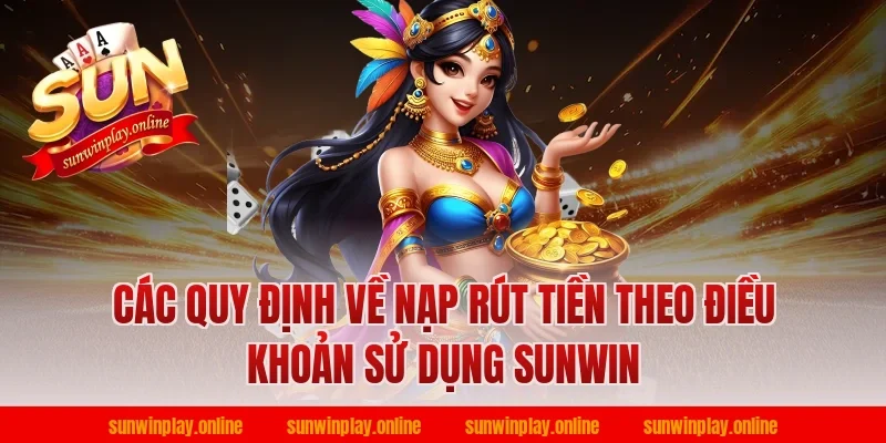 Các quy định về nạp rút tiền theo điều khoản sử dụng Sunwin