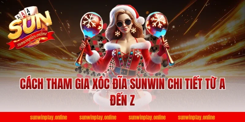 Cách tham gia xóc đĩa sunwin chi tiết từ A đến Z