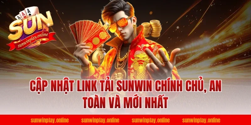 Cập nhật link tải Sunwin chính chủ, an toàn và mới nhất