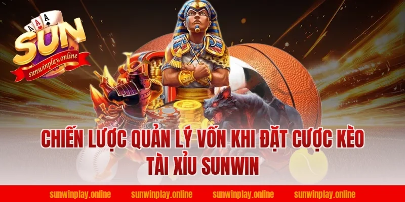 Chiến Lược Quản Lý Vốn Khi Đặt Cược Kèo Tài Xỉu Sunwin
