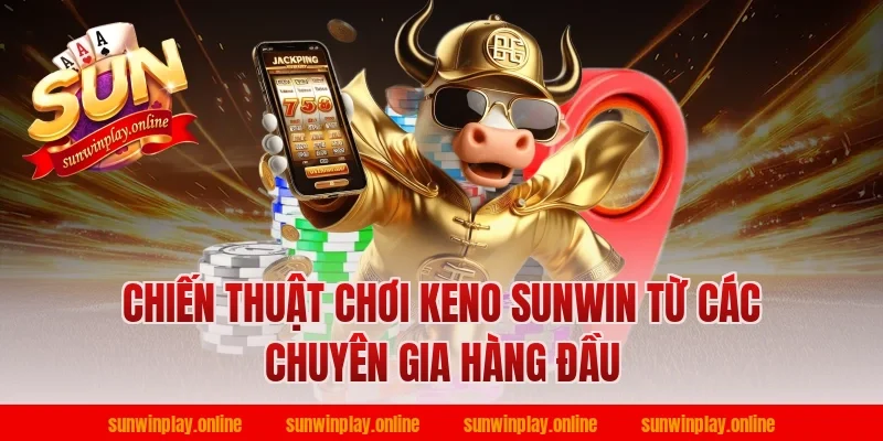 Chiến thuật chơi keno sunwin từ các chuyên gia hàng đầu