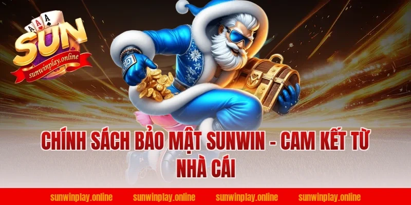 Chính Sách Bảo Mật Sunwin - Cam Kết Từ Nhà Cái
