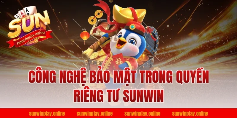 Công nghệ bảo mật trong quyền riêng tư Sunwin