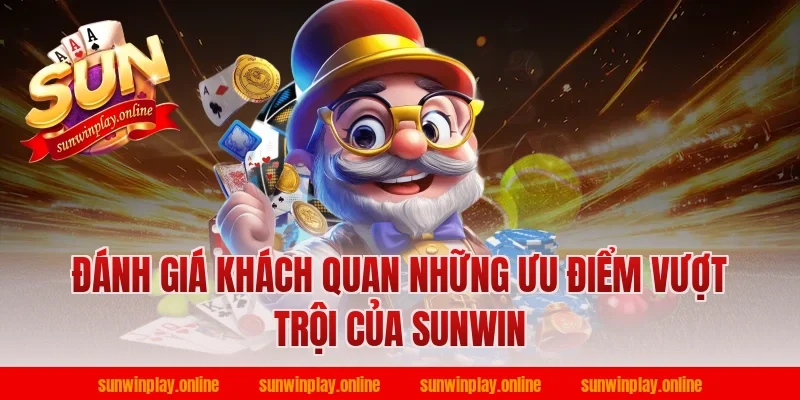 Đánh giá khách quan những ưu điểm vượt trội của Sunwin