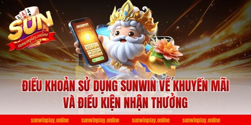 Điều khoản sử dụng Sunwin về khuyến mãi và điều kiện nhận thưởng