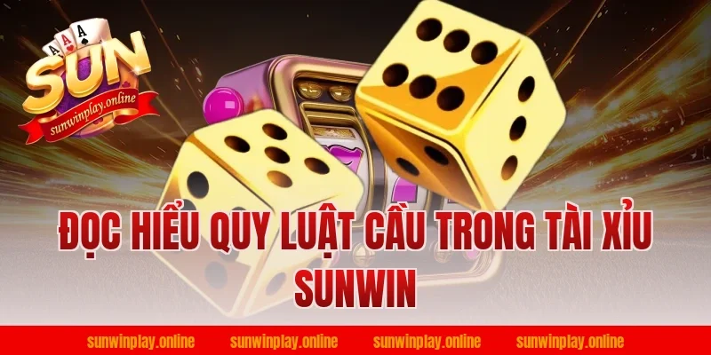 Đọc Hiểu Quy Luật Cầu Trong Tài Xỉu Sunwin