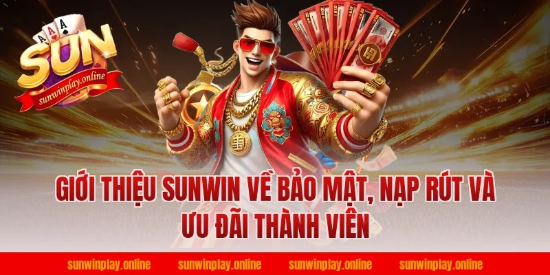 Giới thiệu Sunwin về bảo mật, nạp rút và ưu đãi thành viên