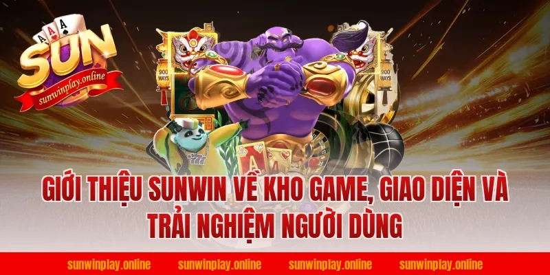 Giới thiệu Sunwin về kho game, giao diện và trải nghiệm người dùng