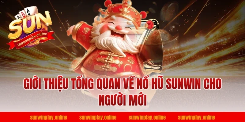 Giới thiệu tổng quan về nổ hũ sunwin cho người mới