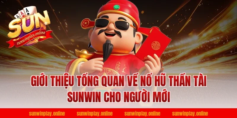 Giới thiệu tổng quan về nổ hũ thần tài sunwin cho người mới