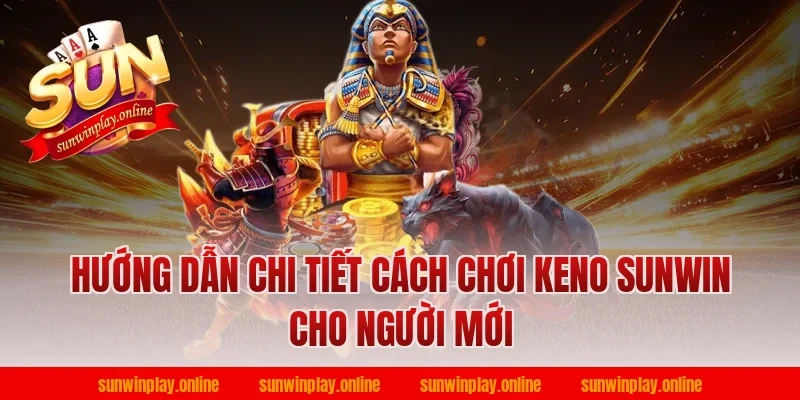 Hướng dẫn chi tiết cách chơi keno sunwin cho người mới