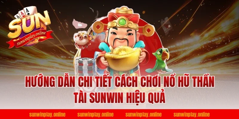 Hướng dẫn chi tiết cách chơi nổ hũ thần tài sunwin hiệu quả