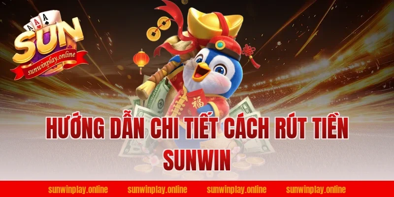 Hướng dẫn chi tiết cách rút tiền Sunwin