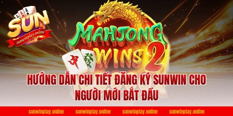Hướng dẫn chi tiết đăng ký sunwin cho người mới bắt đầu