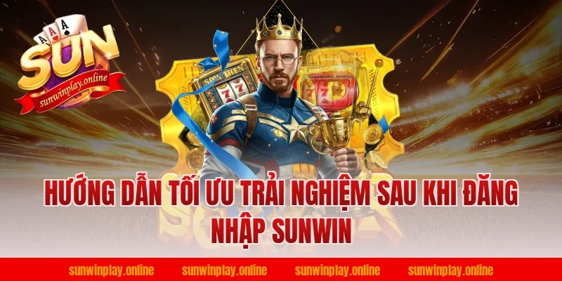 Hướng dẫn tối ưu trải nghiệm sau khi đăng nhập sunwin