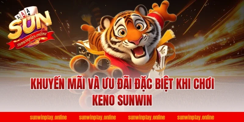 Khuyến mãi và ưu đãi đặc biệt khi chơi keno sunwin