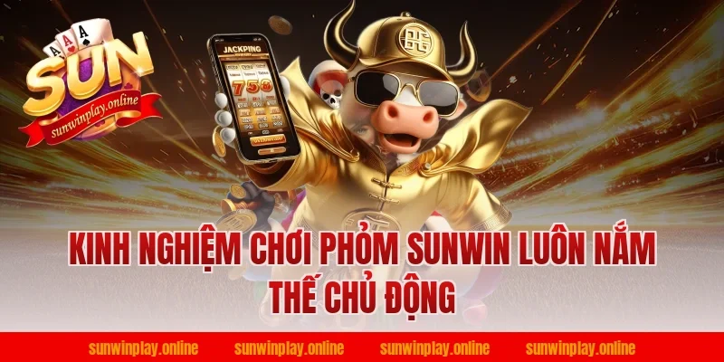 Kinh nghiệm chơi phỏm sunwin luôn nắm thế chủ động