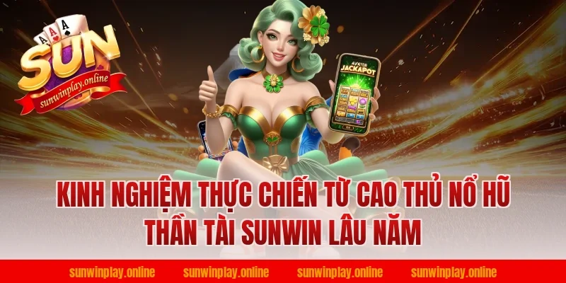 Kinh nghiệm thực chiến từ cao thủ nổ hũ thần tài sunwin lâu năm