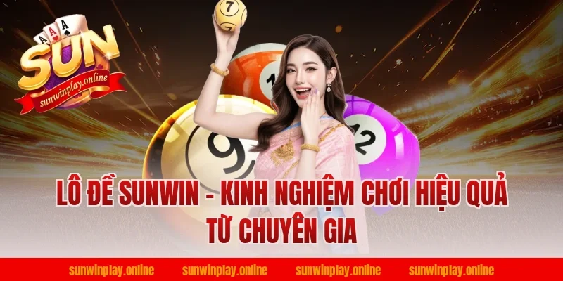 Lô đề Sunwin - Kinh nghiệm chơi hiệu quả từ chuyên gia