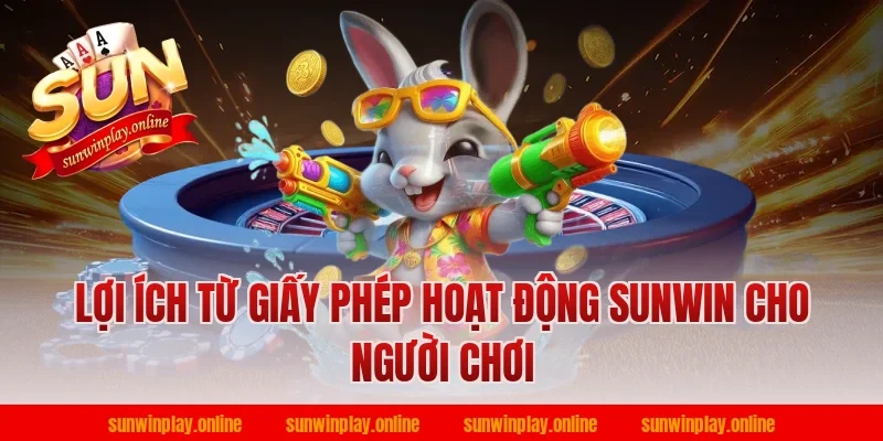 Lợi Ích Từ Giấy Phép Hoạt Động Sunwin Cho Người Chơi