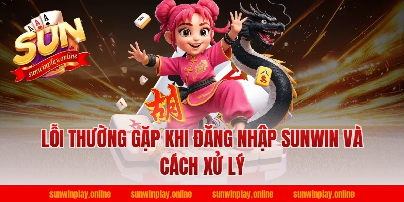 Lỗi thường gặp khi đăng nhập sunwin và cách xử lý