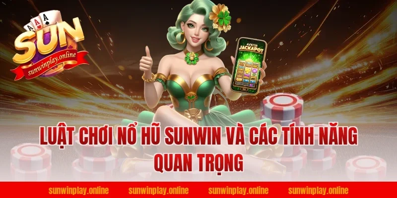 Luật chơi nổ hũ sunwin và các tính năng quan trọng