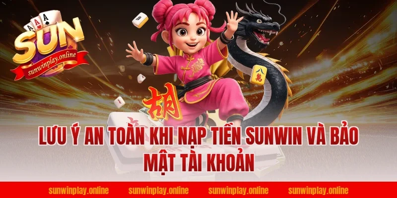 Lưu ý an toàn khi nạp tiền sunwin và bảo mật tài khoản