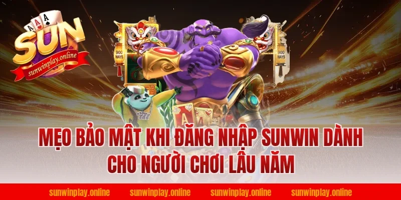 Mẹo bảo mật khi đăng nhập sunwin dành cho người chơi lâu năm