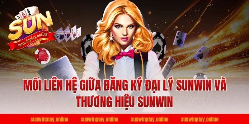 Mối liên hệ giữa đăng ký đại lý sunwin và thương hiệu sunwin