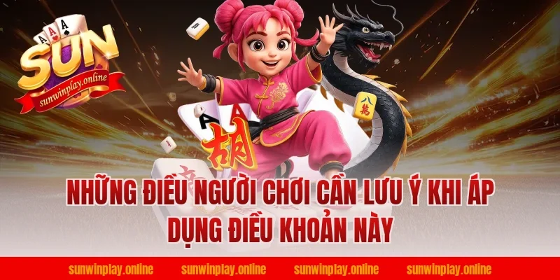 Những Điều Người Chơi Cần Lưu Ý Khi Áp Dụng Điều Khoản Này