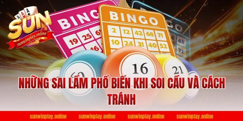 Những Sai Lầm Phổ Biến Khi Soi Cầu Và Cách Tránh
