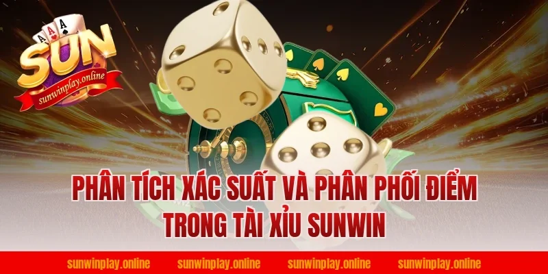 Phân Tích Xác Suất Và Phân Phối Điểm Trong Tài Xỉu Sunwin