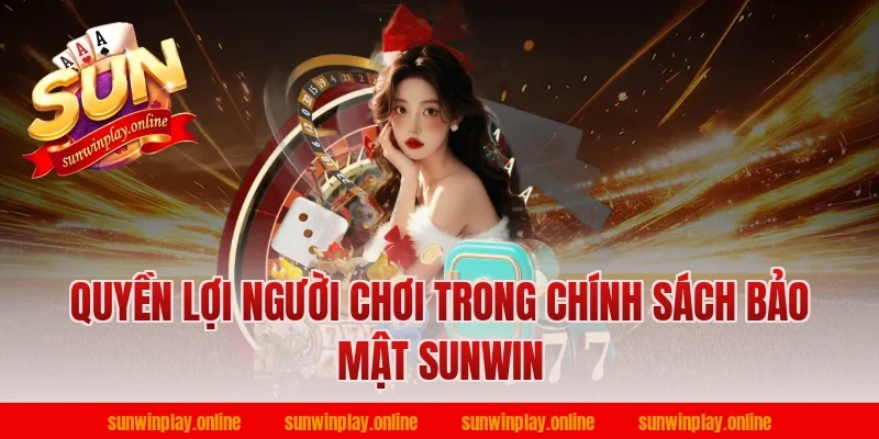 Quyền Lợi Người Chơi Trong Chính Sách Bảo Mật Sunwin