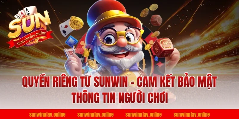 Quyền riêng tư Sunwin - Cam kết bảo mật thông tin người chơi