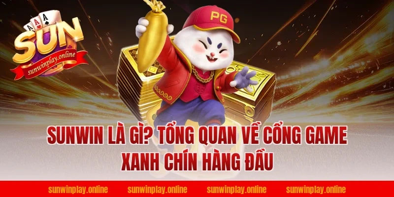 Sunwin là gì? Tổng quan về cổng game xanh chín hàng đầu