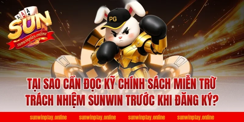 Tại Sao Cần Đọc Kỹ Chính Sách Miễn Trừ Trách Nhiệm Sunwin Trước Khi Đăng Ký?