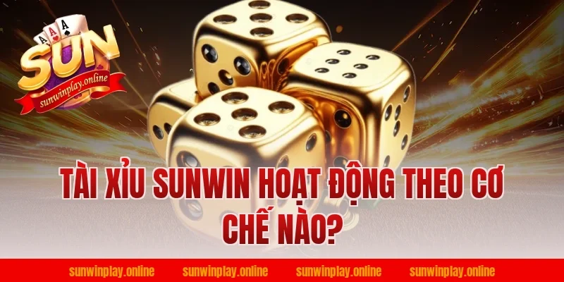 Tài Xỉu Sunwin Hoạt Động Theo Cơ Chế Nào?