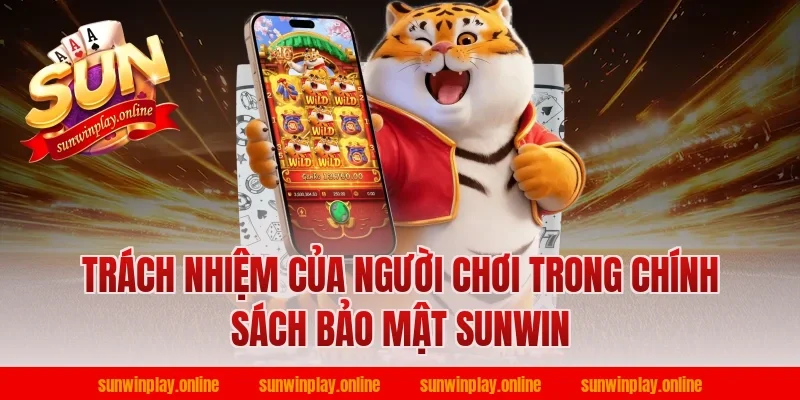 Trách Nhiệm Của Người Chơi Trong Chính Sách Bảo Mật Sunwin